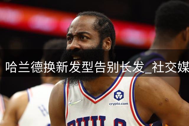 哈兰德换新发型告别长发 社交媒体晒出短发新造型