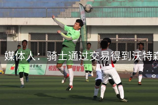 媒体人：骑士通过交易得到沃特森是势在必行 他们缺乏足尺寸锋线