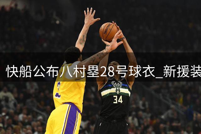 快船公布八村塁28号球衣 新援装备首次曝光